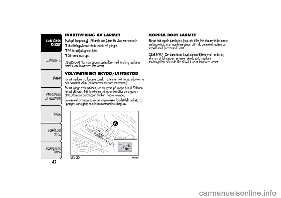 Alfa Romeo MiTo 2014 Ägarmanual (in Swedish) INAKTIVERING AV LARMETTryck på knappen
. Följande sker (utom för vissa marknader):
❒Körriktningsvisarna tänds snabbt två gånger.
❒Två korta ljudsignaler hörs.
❒Dörrarna låses upp.
OBS Alfa Romeo MiTo 2014 Ägarmanual (in Swedish) INAKTIVERING AV LARMETTryck på knappen
. Följande sker (utom för vissa marknader):
❒Körriktningsvisarna tänds snabbt två gånger.
❒Två korta ljudsignaler hörs.
❒Dörrarna låses upp.
OBS