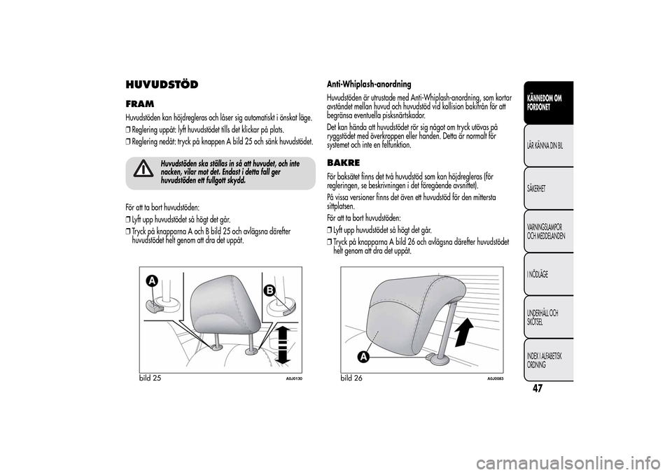 Alfa Romeo MiTo 2014 Ägarmanual (in Swedish) HUVUDSTÖDFRAMHuvudstöden kan höjdregleras och låser sig automatiskt i önskat läge.
❒Reglering uppåt: lyft huvudstödet tills det klickar på plats.
❒Reglering nedåt: tryck på knappen A bi Alfa Romeo MiTo 2014 Ägarmanual (in Swedish) HUVUDSTÖDFRAMHuvudstöden kan höjdregleras och låser sig automatiskt i önskat läge.
❒Reglering uppåt: lyft huvudstödet tills det klickar på plats.
❒Reglering nedåt: tryck på knappen A bi