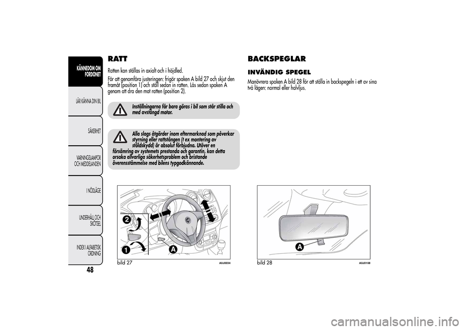 Alfa Romeo MiTo 2014 Ägarmanual (in Swedish) RATTRatten kan ställas in axialt och i höjdled.
För att genomföra justeringen: frigör spaken A bild 27 och skjut den
framåt (position 1) och ställ sedan in ratten. Lås sedan spaken A
genom att Alfa Romeo MiTo 2014 Ägarmanual (in Swedish) RATTRatten kan ställas in axialt och i höjdled.
För att genomföra justeringen: frigör spaken A bild 27 och skjut den
framåt (position 1) och ställ sedan in ratten. Lås sedan spaken A
genom att