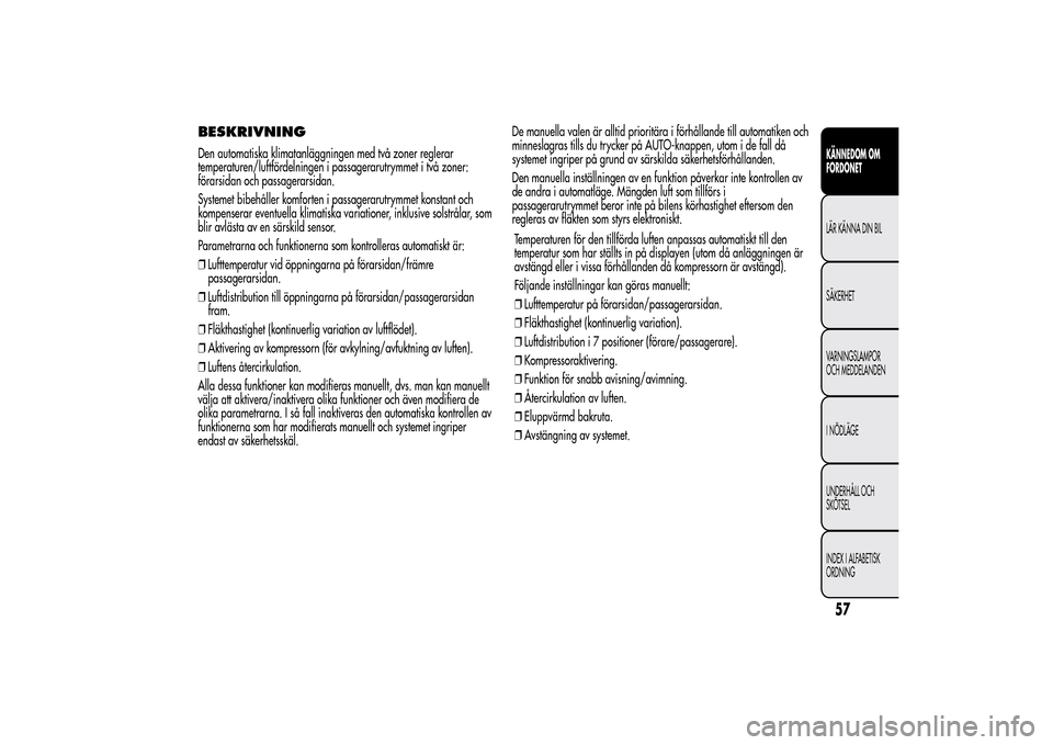 Alfa Romeo MiTo 2014 Ägarmanual (in Swedish) 57KÄNNEDOM OM
FORDONETLÄR KÄNNA DIN BIL
SÄKERHET
VARNINGSLAMPOR
OCH MEDDELANDEN
I NÖDLÄGE
UNDERHÅLL OCH
SKÖTSEL
INDEX I ALFABETISK
ORDNING
BESKRIVNINGDen automatiska klimatanläggningen med tv Alfa Romeo MiTo 2014 Ägarmanual (in Swedish) 57KÄNNEDOM OM
FORDONETLÄR KÄNNA DIN BIL
SÄKERHET
VARNINGSLAMPOR
OCH MEDDELANDEN
I NÖDLÄGE
UNDERHÅLL OCH
SKÖTSEL
INDEX I ALFABETISK
ORDNING
BESKRIVNINGDen automatiska klimatanläggningen med tv