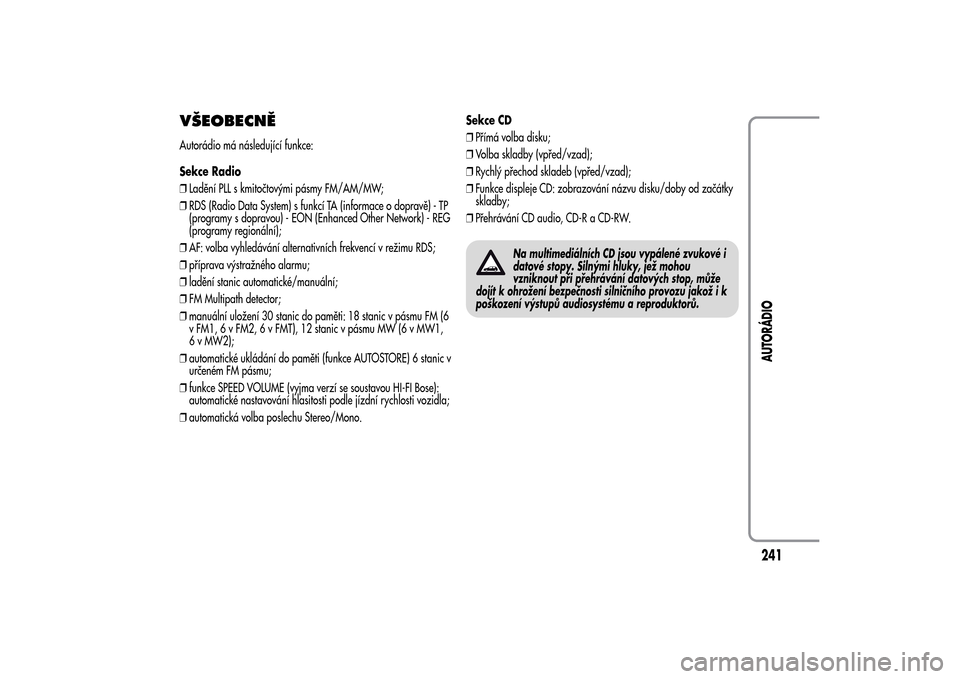 Alfa Romeo MiTo 2014 Návod k obsluze (in Czech) VŠEOBECNĚAutorádio má následující funkce:
Sekce Radio
❒Ladění PLL s kmitočtovými pásmy FM/AM/MW;
❒RDS (Radio Data System) s funkcí TA (informace o dopravě) - TP
(programy s dopravou) Alfa Romeo MiTo 2014 Návod k obsluze (in Czech) VŠEOBECNĚAutorádio má následující funkce:
Sekce Radio
❒Ladění PLL s kmitočtovými pásmy FM/AM/MW;
❒RDS (Radio Data System) s funkcí TA (informace o dopravě) - TP
(programy s dopravou)