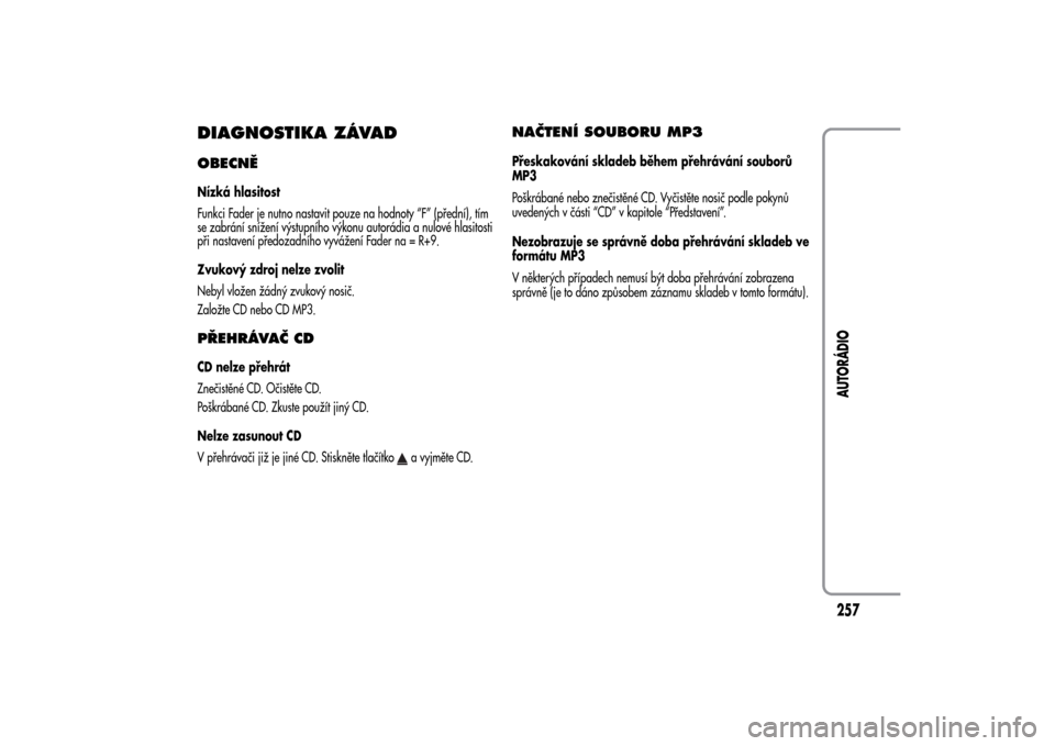 Alfa Romeo MiTo 2014 Návod k obsluze (in Czech) DIAGNOSTIKA ZÁVADOBECNĚNízká hlasitost
Funkci Fader je nutno nastavit pouze na hodnoty “F” (přední), tím
se zabrání snížení výstupního výkonu autorádia a nulové hlasitosti
při na Alfa Romeo MiTo 2014 Návod k obsluze (in Czech) DIAGNOSTIKA ZÁVADOBECNĚNízká hlasitost
Funkci Fader je nutno nastavit pouze na hodnoty “F” (přední), tím
se zabrání snížení výstupního výkonu autorádia a nulové hlasitosti
při na