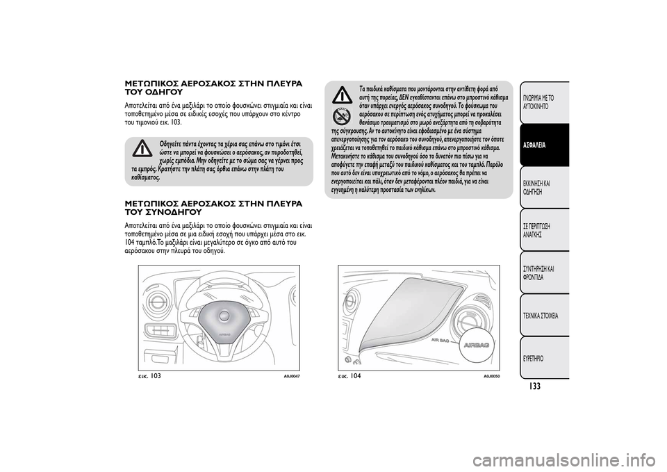 Alfa Romeo MiTo 2014  Εγχειρίδιο χρήσης (in Greek) ΜΕΤΩΠΙΚΟΣ ΑΕΡΟΣΑΚΟΣ ΣΤΗΝ ΠΛΕΥΡΑ
ΤΟΥ ΟΔΗΓΟΥΑποτελείται από ένα μαξιλάρι το οποίο φουσκώνει στιγμιαία και είν
