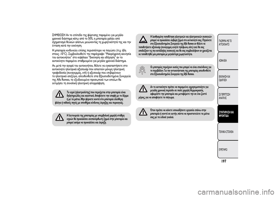Alfa Romeo MiTo 2014  Εγχειρίδιο χρήσης (in Greek) ΣHMEIΩΣH Αν το επίπεδο της φόρτισης παραμένει για μεγάλο
χρονικό διάστημα κάτω από το 50%, η μπαταρία χαλάει από
σ