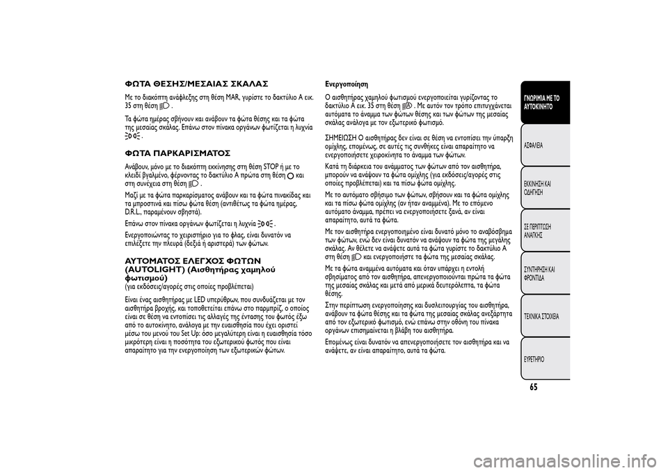 Alfa Romeo MiTo 2014  Εγχειρίδιο χρήσης (in Greek) ΦΩΤΑ ΘΕΣΗΣ/ΜΕΣΑΙΑΣ ΣΚΑΛΑΣΜε το διακόπτη ανάφλεξης στη θέση MAR, γυρίστε το δακτύλιο A εικ.
35 στη θέση
.
Τα φώτα ημ
