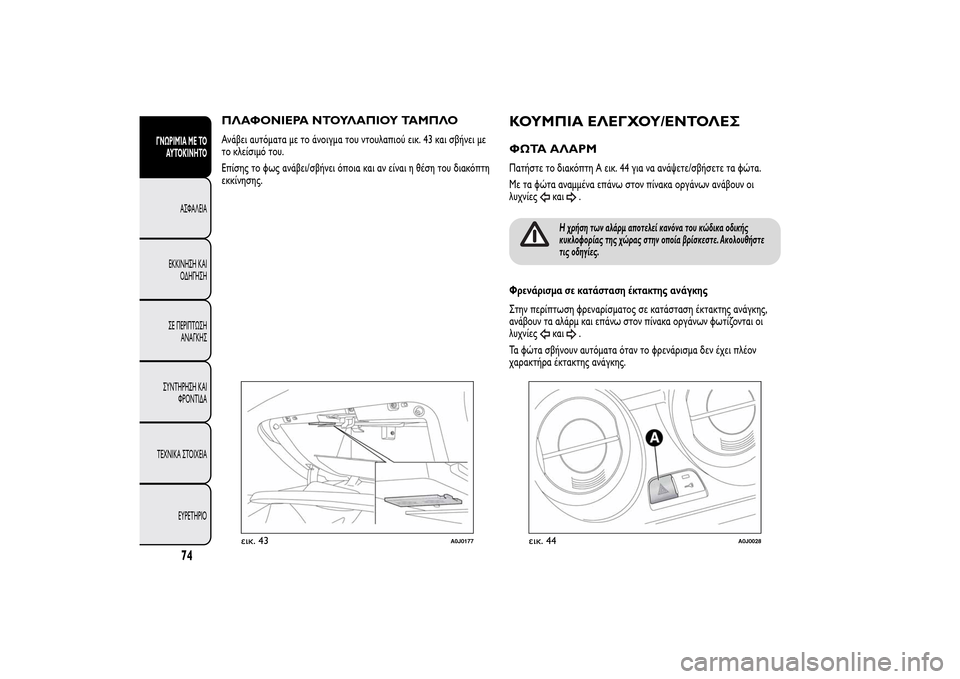 Alfa Romeo MiTo 2014  Εγχειρίδιο χρήσης (in Greek) ΠΛΑΦΟΝΙΕΡΑ ΝΤΟΥΛΑΠΙΟΥ ΤΑΜΠΛΟΑνάβει αυτόματα με το άνοιγμα του ντουλαπιού εικ. 43 και σβήνει με
το κλείσιμό το