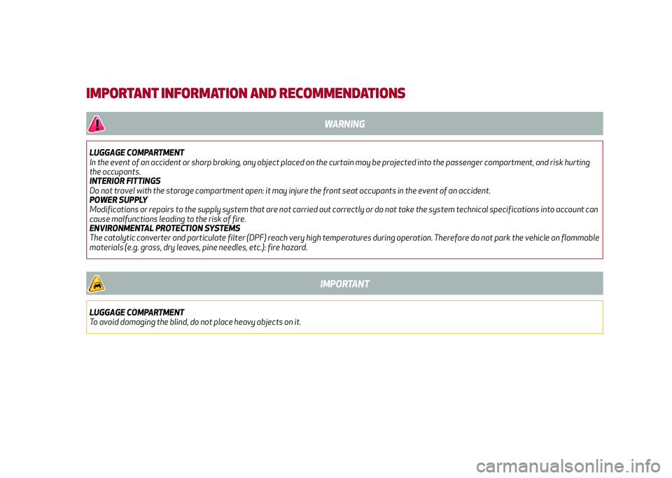Alfa Romeo Stelvio 2020  Owners Manual IMPORTANT INFORMATION AND RECOMMENDATIONS
WARNING
LUGGAGE COMPARTMENT
In the event of an accident or sharp braking, any object placed on the curtain may be projected into the passenger compartment, an
