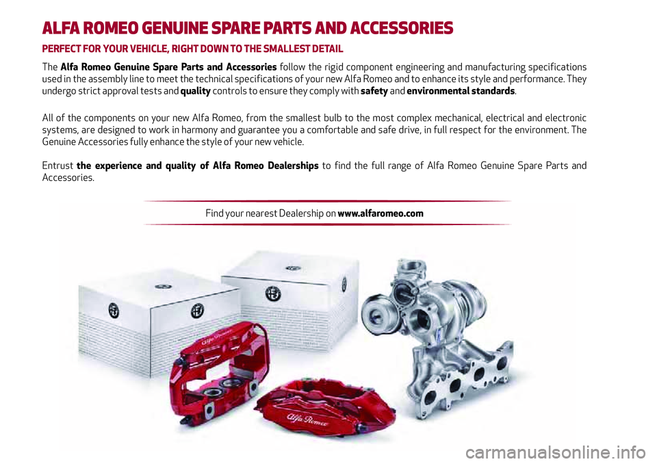 Alfa Romeo Stelvio 2020 Owners Manual ALFA ROMEO GENUINE SPARE PARTS AND ACCESSORIES
PERFECT FOR YOUR VEHICLE, RIGHT DOWN TO THE SMALLEST DETAIL
The Alfa Romeo Genuine Spare Parts and Accessories follow the rigid component engineering and Alfa Romeo Stelvio 2020 Owners Manual ALFA ROMEO GENUINE SPARE PARTS AND ACCESSORIES
PERFECT FOR YOUR VEHICLE, RIGHT DOWN TO THE SMALLEST DETAIL
The Alfa Romeo Genuine Spare Parts and Accessories follow the rigid component engineering and