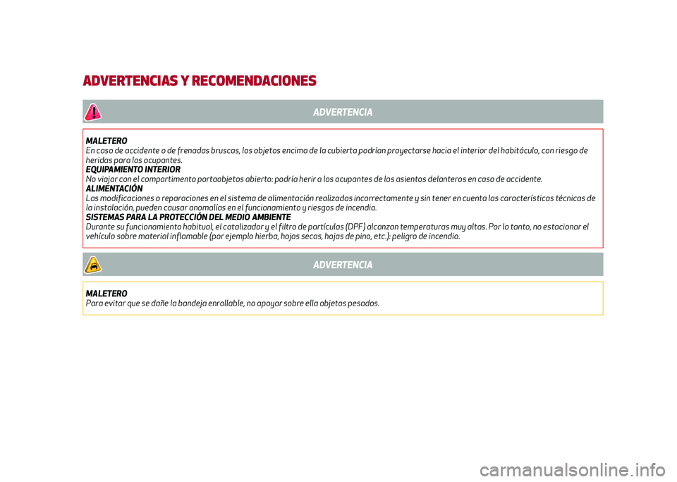 Alfa Romeo Stelvio 2020  Manual del propietario (in Spanish) ADVERTENCIAS Y RECOMENDACIONES
ADVERTENCIA
MALETERO
En caso de accidente o de frenadas bruscas, los objetos encima de la cubierta podrían proyectarse hacia el interior del habitáculo, con riesgo de
