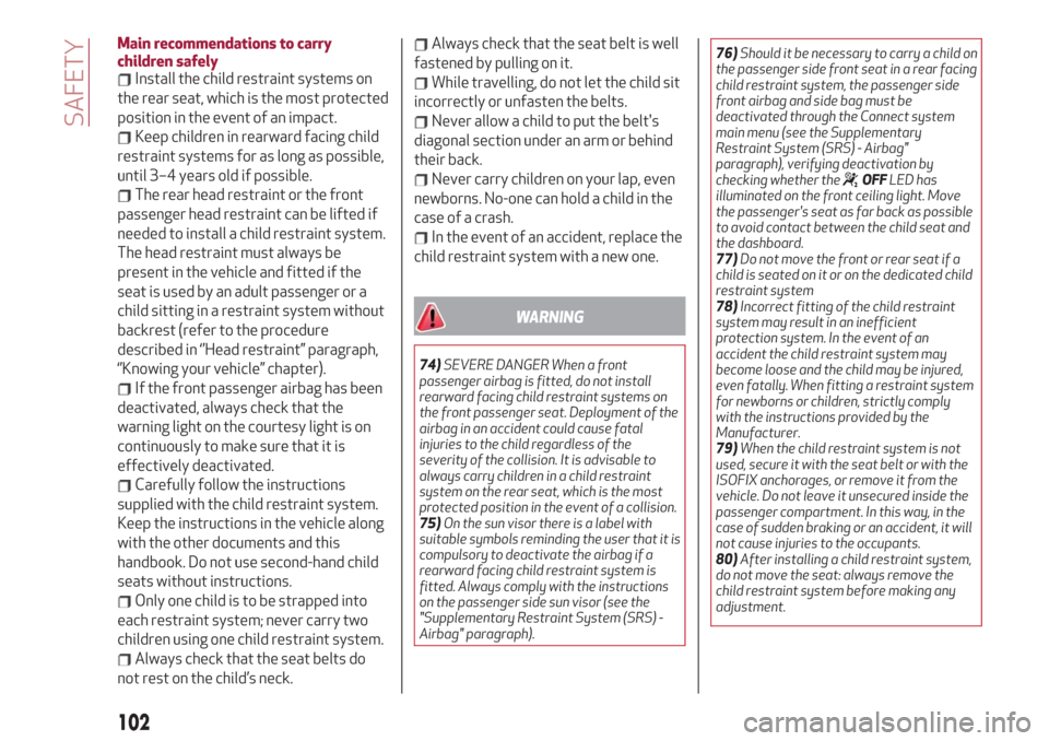 Alfa Romeo Stelvio 2019 Owners Manual Main recommendations to carry
children safely
Install the child restraint systems on
the rear seat, which is the most protected
position in the event of an impact.
Keep children in rearward facing chi Alfa Romeo Stelvio 2019 Owners Manual Main recommendations to carry
children safely
Install the child restraint systems on
the rear seat, which is the most protected
position in the event of an impact.
Keep children in rearward facing chi