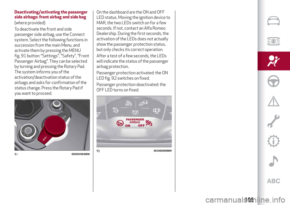 Alfa Romeo Stelvio 2019 Owners Manual Deactivating/activating the passenger
side airbags: front airbag and side bag
(where provided)
To deactivate the front and side
passenger side airbag, use the Connect
system. Select the following func Alfa Romeo Stelvio 2019 Owners Manual Deactivating/activating the passenger
side airbags: front airbag and side bag
(where provided)
To deactivate the front and side
passenger side airbag, use the Connect
system. Select the following func