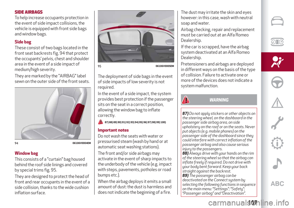 Alfa Romeo Stelvio 2019  Owners Manual SIDE AIRBAGS
To help increase occupants protection in
the event of side impact collisions, the
vehicle is equipped with front side bags
and window bags.
Side bag
These consist of two bags located in t
