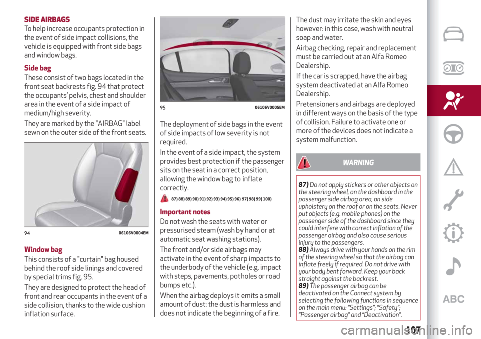 Alfa Romeo Stelvio 2019 Owners Manual SIDE AIRBAGS
To help increase occupants protection in
the event of side impact collisions, the
vehicle is equipped with front side bags
and window bags.
Side bag
These consist of two bags located in t Alfa Romeo Stelvio 2019 Owners Manual SIDE AIRBAGS
To help increase occupants protection in
the event of side impact collisions, the
vehicle is equipped with front side bags
and window bags.
Side bag
These consist of two bags located in t