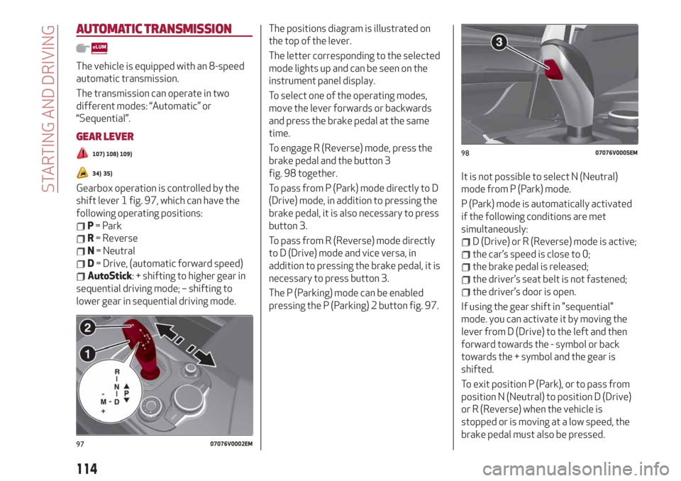 Alfa Romeo Stelvio 2019  Owners Manual AUTOMATIC TRANSMISSION
The vehicle is equipped with an 8-speed
automatic transmission.
The transmission can operate in two
different modes: “Automatic” or
“Sequential”.
GEAR LEVER
107) 108) 10