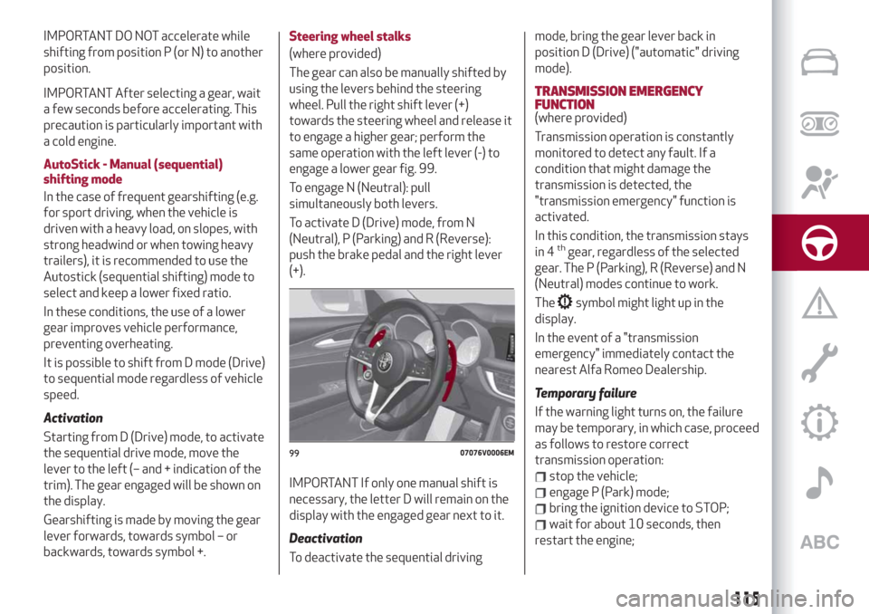 Alfa Romeo Stelvio 2019  Owners Manual IMPORTANT DO NOT accelerate while
shifting from position P (or N) to another
position.
IMPORTANT After selecting a gear, wait
a few seconds before accelerating. This
precaution is particularly importa