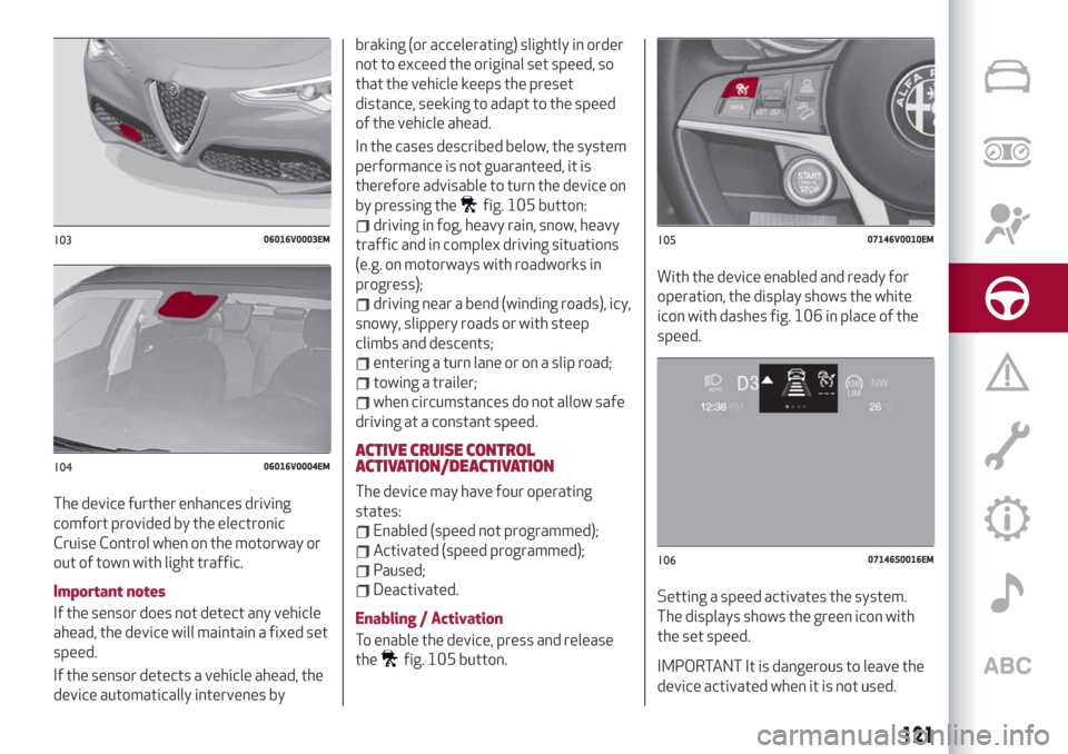 Alfa Romeo Stelvio 2019  Owners Manual The device further enhances driving
comfort provided by the electronic
Cruise Control when on the motorway or
out of town with light traffic.
Important notes
If the sensor does not detect any vehicle
