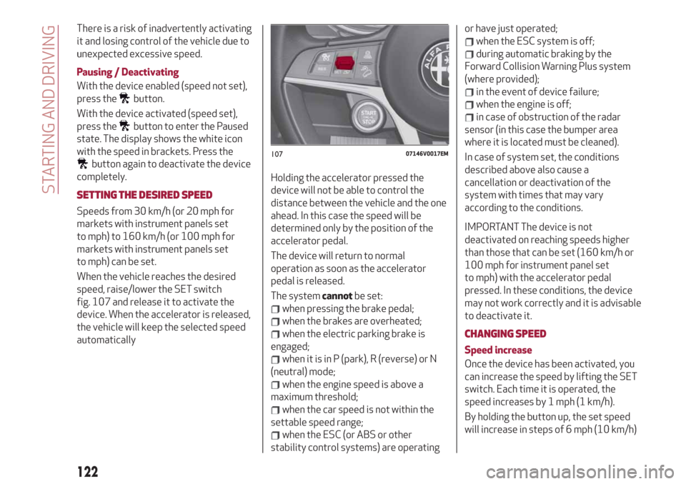 Alfa Romeo Stelvio 2019 Service Manual There is a risk of inadvertently activating
it and losing control of the vehicle due to
unexpected excessive speed.
Pausing / Deactivating
With the device enabled (speed not set),
press the
button.
Wi