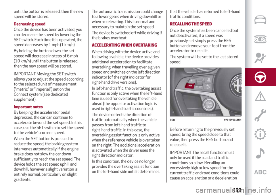 Alfa Romeo Stelvio 2019 Service Manual until the button is released, then the new
speed will be stored.
Decreasing speed
Once the device has been activated, you
can decrease the speed by lowering the
SET switch. Each time it is operated, t