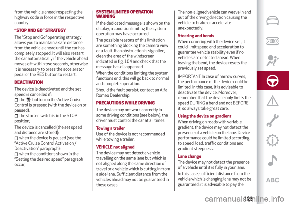 Alfa Romeo Stelvio 2019  Owners Manual from the vehicle ahead respecting the
highway code in force in the respective
country.
“STOP AND GO” STRATEGY
The “Stop and Go” operating strategy
allows you to maintain a safe distance
from t