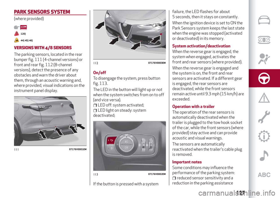 Alfa Romeo Stelvio 2019  Owners Manual PARK SENSORSSYSTEM
(where provided)
120)
44) 45) 46)
VERSIONS WITH 4/8 SENSORS
The parking sensors, located in the rear
bumper fig. 111 (4-channel versions) or
front and rear fig. 112 (8-channel
versi