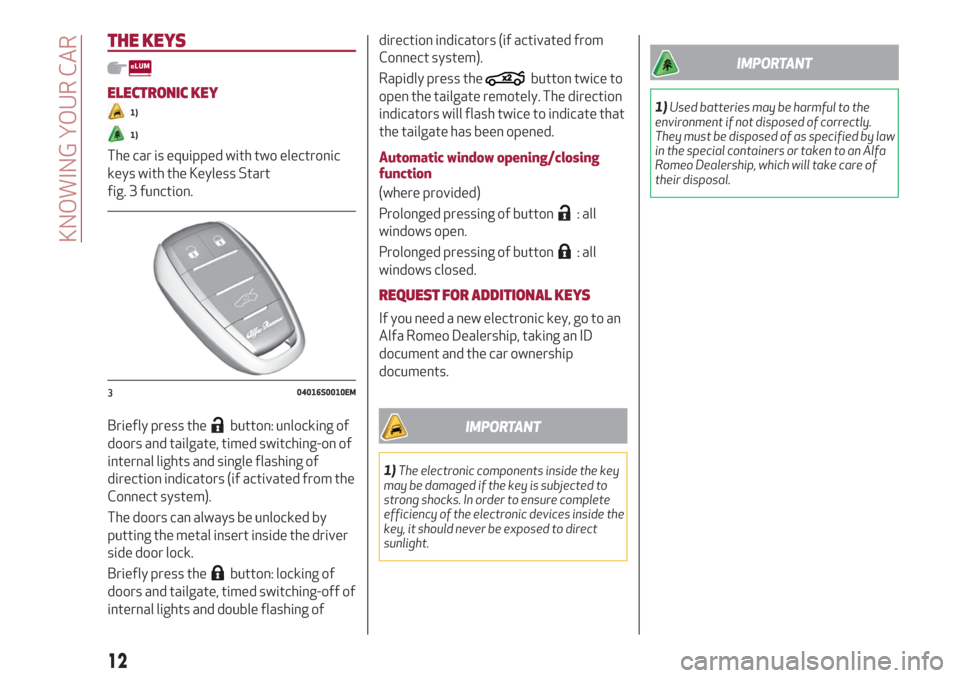 Alfa Romeo Stelvio 2019 Owners Manual THE KEYS
ELECTRONIC KEY
1)
1)
The car is equipped with two electronic
keys with the Keyless Start
fig. 3 function.
Briefly press the
button: unlocking of
doors and tailgate, timed switching-on of
inte Alfa Romeo Stelvio 2019 Owners Manual THE KEYS
ELECTRONIC KEY
1)
1)
The car is equipped with two electronic
keys with the Keyless Start
fig. 3 function.
Briefly press the
button: unlocking of
doors and tailgate, timed switching-on of
inte