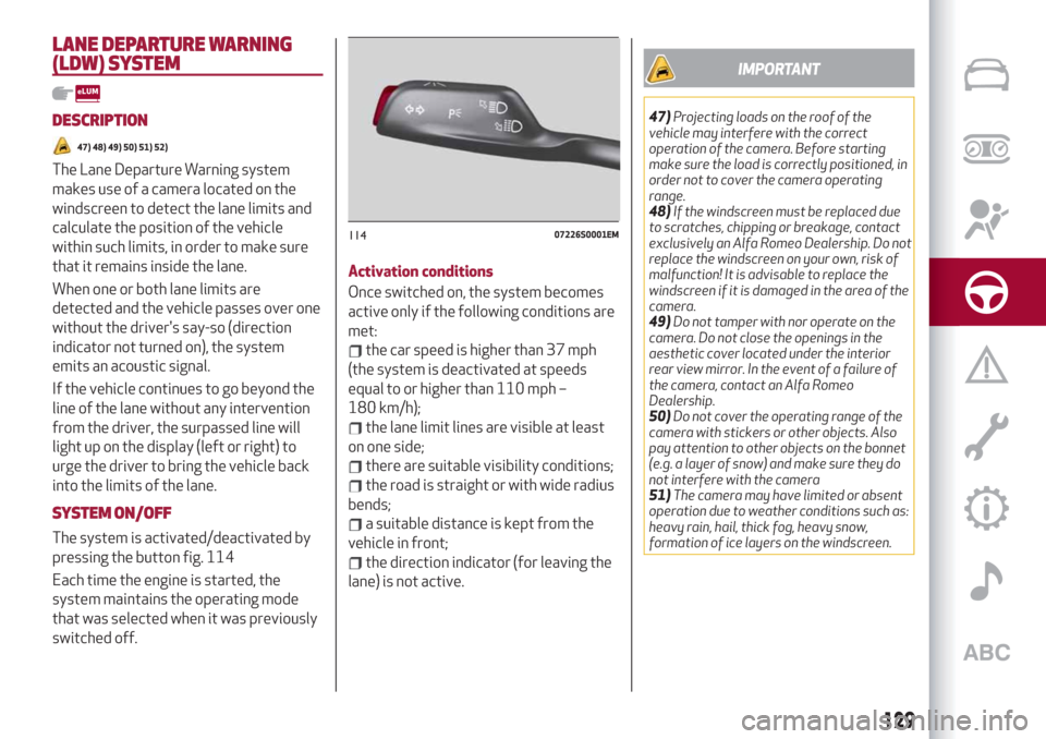 Alfa Romeo Stelvio 2019  Owners Manual LANE DEPARTURE WARNING
(LDW) SYSTEM
DESCRIPTION
47) 48) 49) 50) 51) 52)
The Lane Departure Warning system
makes use of a camera located on the
windscreen to detect the lane limits and
calculate the po
