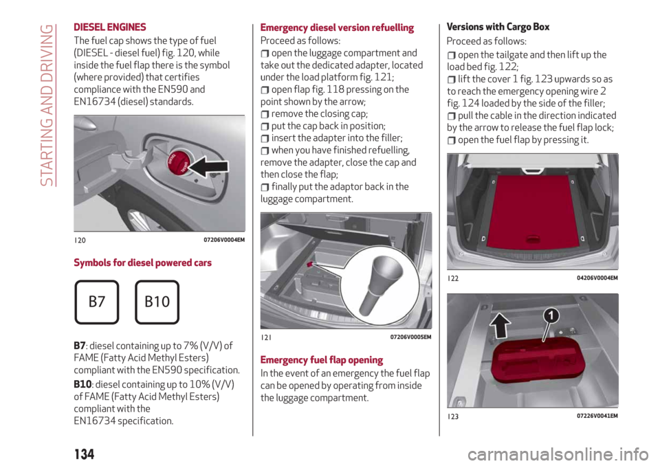 Alfa Romeo Stelvio 2019  Owners Manual DIESEL ENGINES
The fuel cap shows the type of fuel
(DIESEL - diesel fuel) fig. 120, while
inside the fuel flap there is the symbol
(where provided) that certifies
compliance with the EN590 and
EN16734