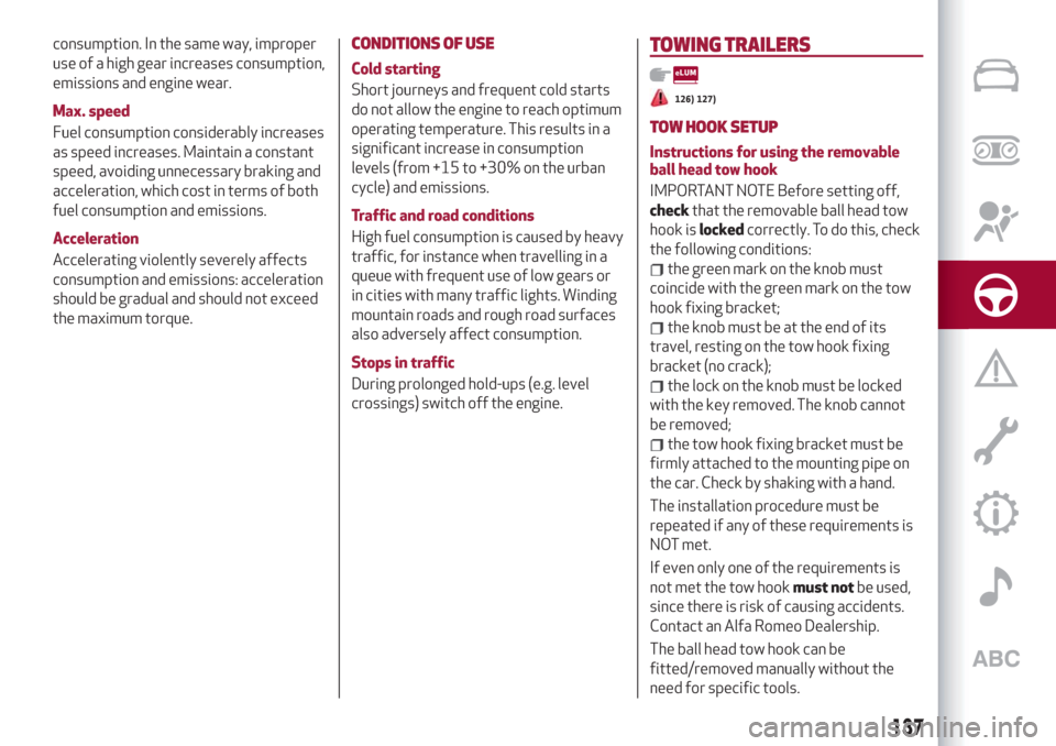 Alfa Romeo Stelvio 2019  Owners Manual consumption. In the same way, improper
use of a high gear increases consumption,
emissions and engine wear.
Max. speed
Fuel consumption considerably increases
as speed increases. Maintain a constant
s