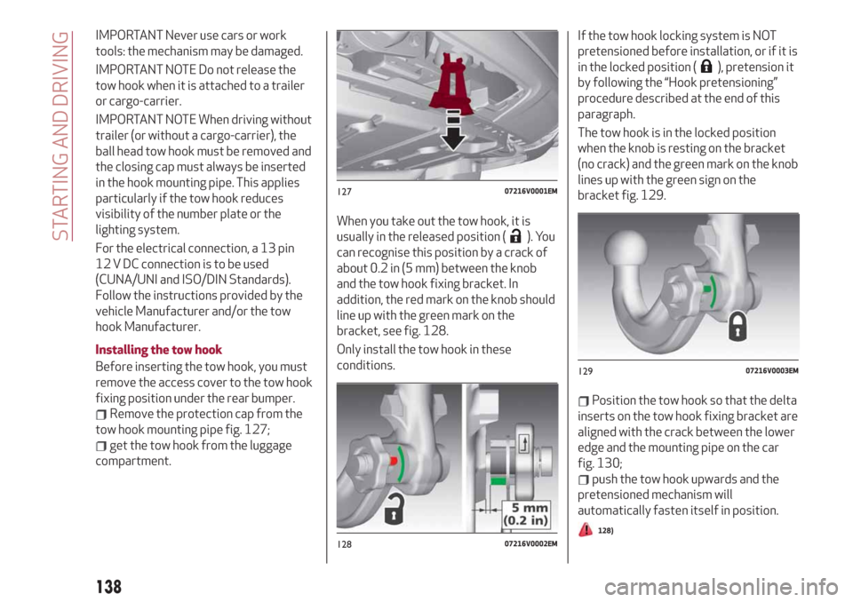 Alfa Romeo Stelvio 2019  Owners Manual IMPORTANT Never use cars or work
tools: the mechanism may be damaged.
IMPORTANT NOTE Do not release the
tow hook when it is attached to a trailer
or cargo-carrier.
IMPORTANT NOTE When driving without
