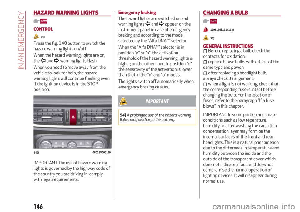 Alfa Romeo Stelvio 2019  Owners Manual HAZARD WARNING LIGHTS
CONTROL
54)
Press the fig. 140 button to switch the
hazard warning lights on/off.
When the hazard warning lights are on,
the
andwarning lights flash.
When you need to move away f