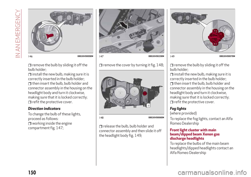 Alfa Romeo Stelvio 2019 Repair Manual remove the bulb by sliding it off the
bulb holder;
install the new bulb, making sure it is
correctly inserted in the bulb holder;
then insert the bulb, bulb holder and
connector assembly in the housin