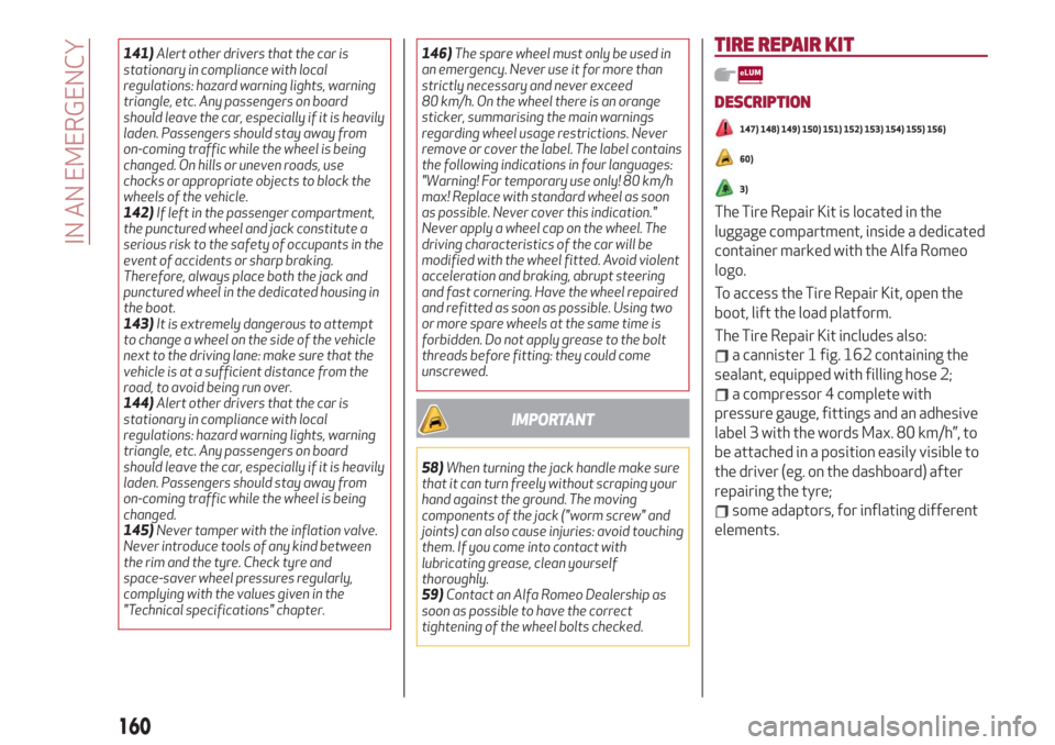 Alfa Romeo Stelvio 2019  Owners Manual 141)Alert other drivers that the car is
stationary in compliance with local
regulations: hazard warning lights, warning
triangle, etc. Any passengers on board
should leave the car, especially if it is