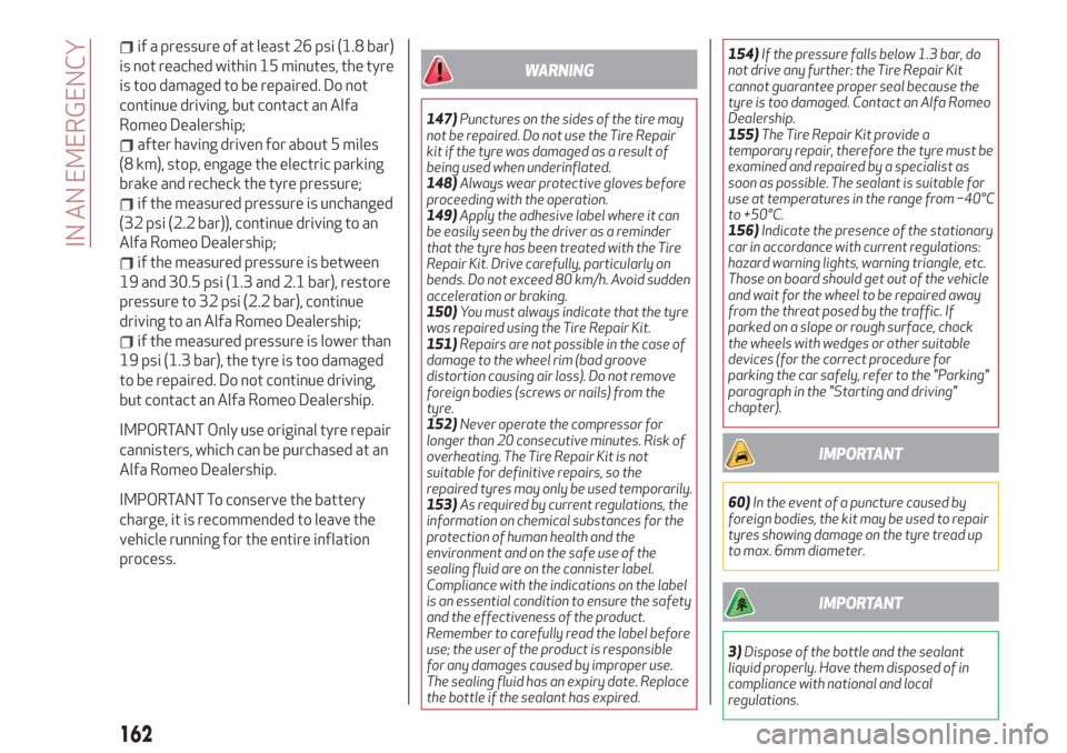 Alfa Romeo Stelvio 2019  Owners Manual if a pressure of at least 26 psi (1.8 bar)
is not reached within 15 minutes, the tyre
is too damaged to be repaired. Do not
continue driving, but contact an Alfa
Romeo Dealership;
after having driven 