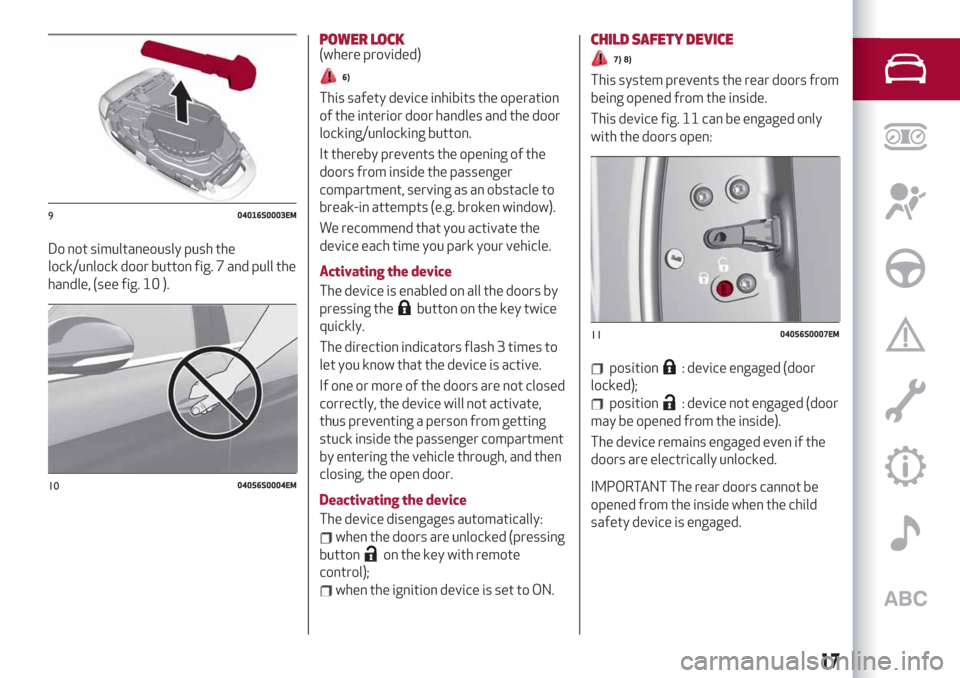 Alfa Romeo Stelvio 2019 Owners Manual Do not simultaneously push the
lock/unlock door button fig. 7 and pull the
handle, (see fig. 10 ).
POWER LOCK(where provided)
6)
This safety device inhibits the operation
of the interior door handles Alfa Romeo Stelvio 2019 Owners Manual Do not simultaneously push the
lock/unlock door button fig. 7 and pull the
handle, (see fig. 10 ).
POWER LOCK(where provided)
6)
This safety device inhibits the operation
of the interior door handles