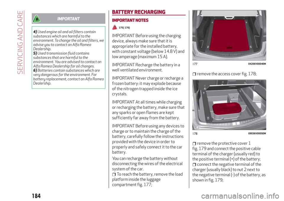 Alfa Romeo Stelvio 2019 Manual Online IMPORTANT
4)Used engine oil and oil filters contain
substances which are harmful to the
environment. To change the oil and filters, we
advise you to contact an Alfa Romeo
Dealership.
5)Used transmissi