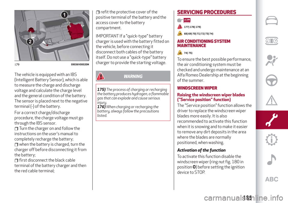 Alfa Romeo Stelvio 2019  Owners Manual The vehicle is equipped with an IBS
(Intelligent Battery Sensor), which is able
to measure the charge and discharge
voltage and calculate the charge level
and the general condition of the battery.
The