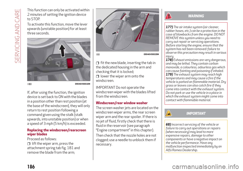 Alfa Romeo Stelvio 2019 Manual Online This function can only be activated within
2 minutes of setting the ignition device
to STOP.
To activate this function, move the lever
upwards (unstable position) for at least
three seconds.
If, after