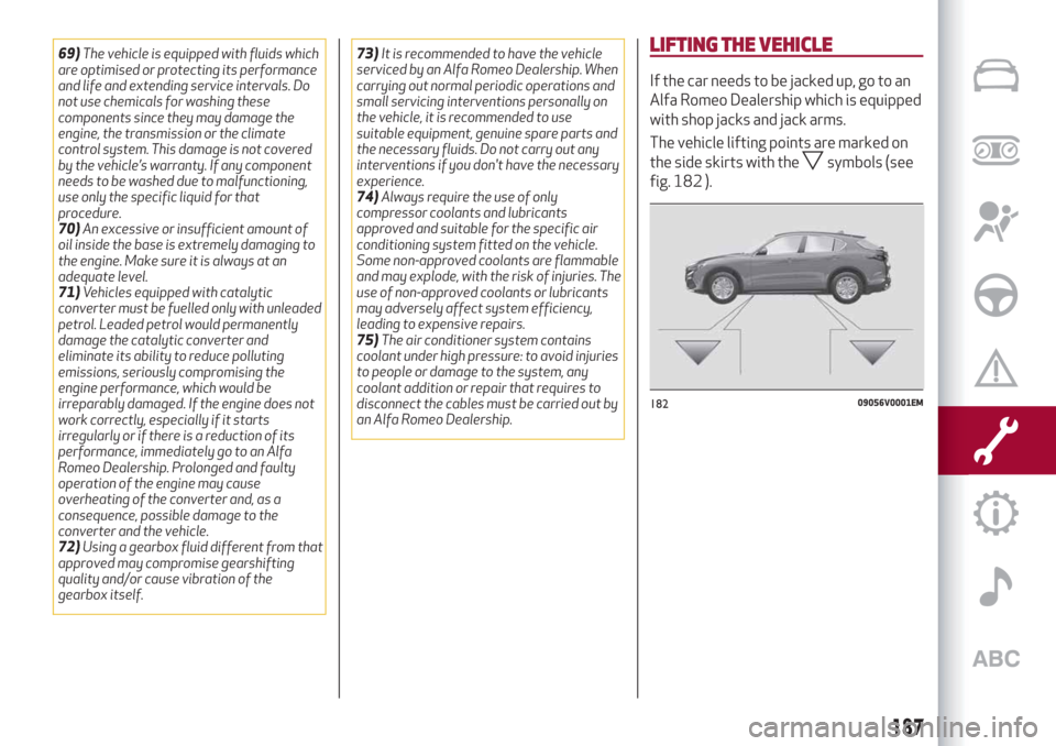 Alfa Romeo Stelvio 2019 Manual Online 69)The vehicle is equipped with fluids which
are optimised or protecting its performance
and life and extending service intervals. Do
not use chemicals for washing these
components since they may dama