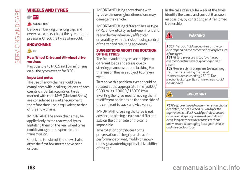 Alfa Romeo Stelvio 2019  Owners Manual WHEELS AND TYRES
180) 181) 182)
Before embarking on a long trip, and
every two weeks, check the tyre inflation
pressure. Check the tyres when cold.
SNOW CHAINS
76)
Rear Wheel Drive and All-wheel drive