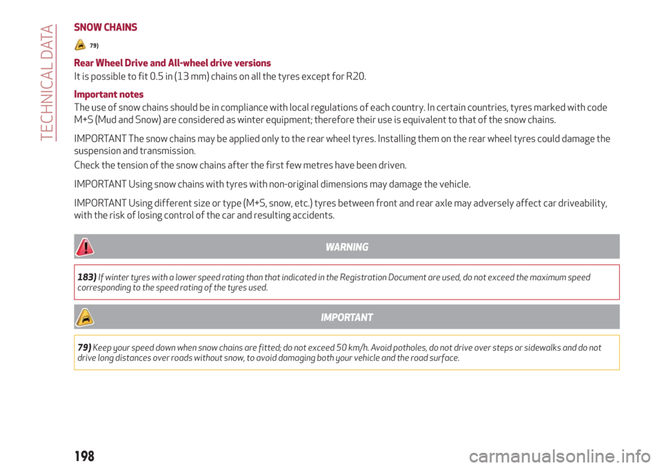 Alfa Romeo Stelvio 2019  Owners Manual SNOW CHAINS
79)
Rear Wheel Drive and All-wheel drive versions
It is possible to fit 0.5 in (13 mm) chains on all the tyres except for R20.
Important notes
The use of snow chains should be in complianc