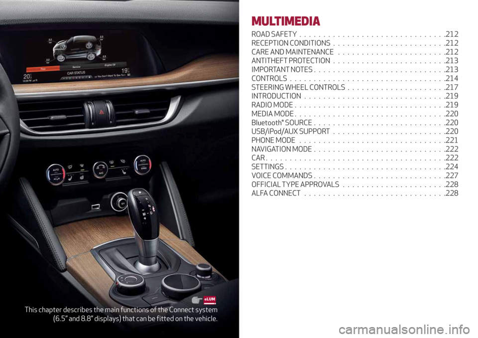 Alfa Romeo Stelvio 2019  Owners Manual This chapter describes the main functions of the Connect system
(6.5” and 8.8” displays) that can be fitted on the vehicle.
MULTIMEDIA
ROAD SAFETY...............................212
RECEPTION CONDI