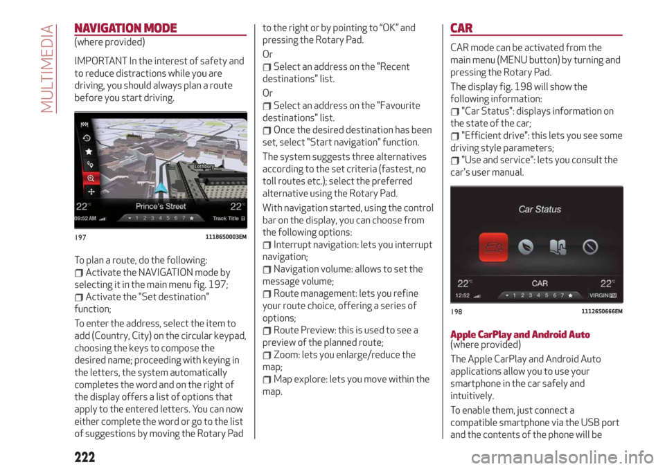 Alfa Romeo Stelvio 2019 Owners Manual NAVIGATION MODE
(where provided)
IMPORTANT In the interest of safety and
to reduce distractions while you are
driving, you should always plan a route
before you start driving.
To plan a route, do the Alfa Romeo Stelvio 2019 Owners Manual NAVIGATION MODE
(where provided)
IMPORTANT In the interest of safety and
to reduce distractions while you are
driving, you should always plan a route
before you start driving.
To plan a route, do the
