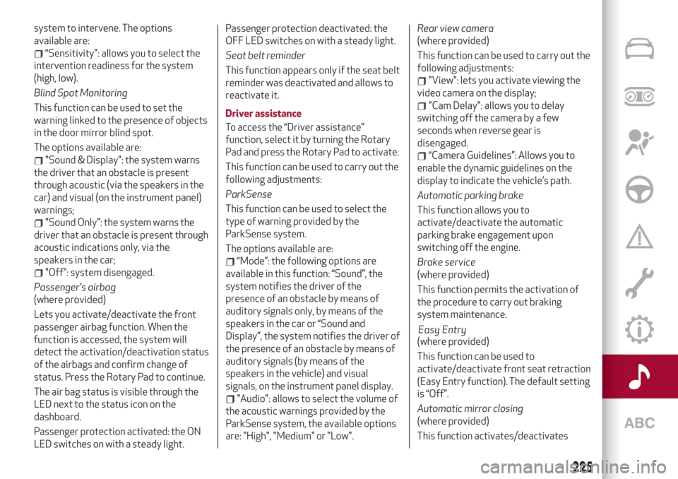 Alfa Romeo Stelvio 2019 Owners Manual system to intervene. The options
available are:
“Sensitivity": allows you to select the
intervention readiness for the system
(high, low).
Blind Spot Monitoring
This function can be used to set the
Alfa Romeo Stelvio 2019 Owners Manual system to intervene. The options
available are:
“Sensitivity": allows you to select the
intervention readiness for the system
(high, low).
Blind Spot Monitoring
This function can be used to set the