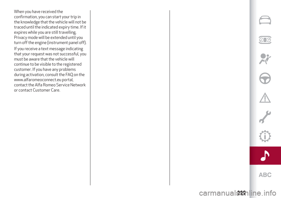Alfa Romeo Stelvio 2019 Owners Manual When you have received the
confirmation, you can start your trip in
the knowledge that the vehicle will not be
traced until the indicated expiry time. If it
expires while you are still travelling,
Pri Alfa Romeo Stelvio 2019 Owners Manual When you have received the
confirmation, you can start your trip in
the knowledge that the vehicle will not be
traced until the indicated expiry time. If it
expires while you are still travelling,
Pri