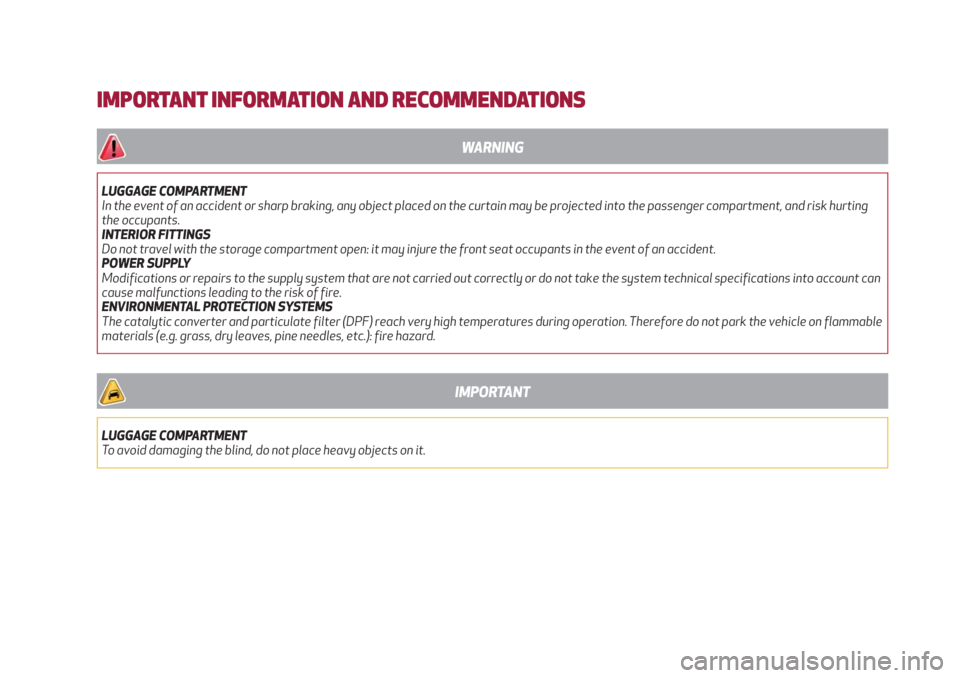 Alfa Romeo Stelvio 2019  Owners Manual IMPORTANT INFORMATION AND RECOMMENDATIONS
WARNING
LUGGAGE COMPARTMENT
In the event of an accident or sharp braking, any object placed on the curtain may be projected into the passenger compartment, an