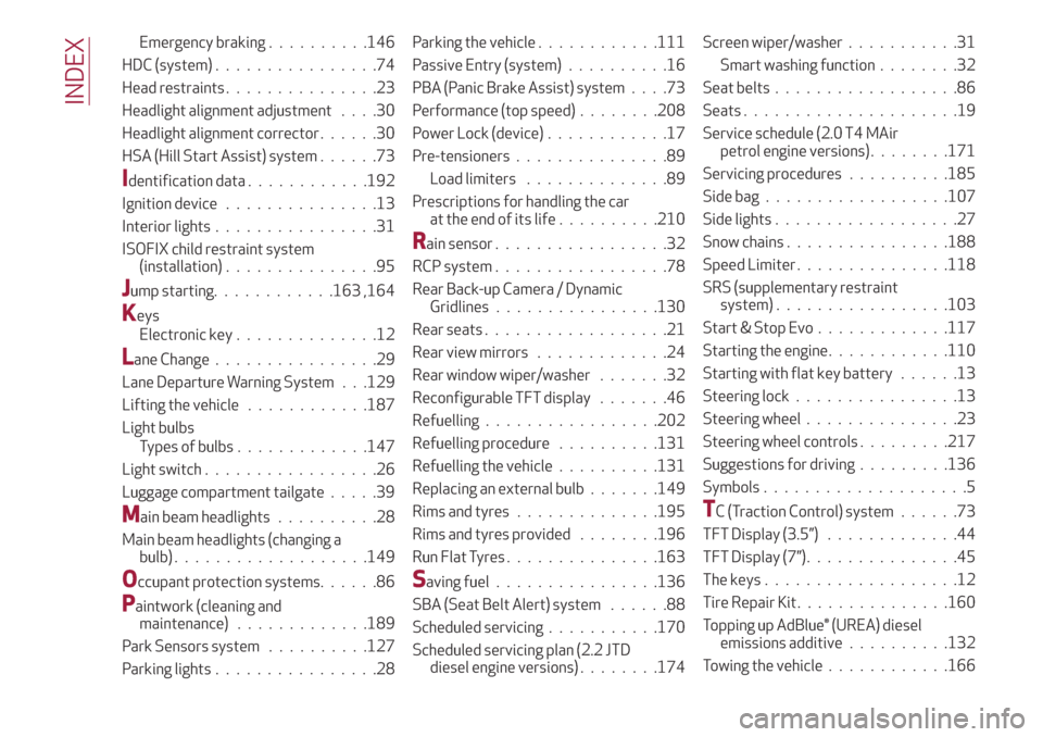 Alfa Romeo Stelvio 2019  Owners Manual Emergency braking..........146
HDC (system)................74
Head restraints...............23
Headlight alignment adjustment....30
Headlight alignment corrector......30
HSA (Hill Start Assist) system
