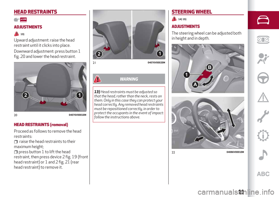 Alfa Romeo Stelvio 2019  Owners Manual HEAD RESTRAINTS
ADJUSTMENTS
13)
Upward adjustment: raise the head
restraint until it clicks into place.
Downward adjustment: press button 1
fig. 20 and lower the head restraint.
HEAD RESTRAINTS (remov
