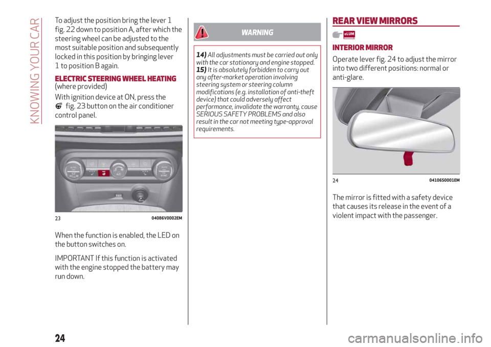 Alfa Romeo Stelvio 2019  Owners Manual To adjust the position bring the lever 1
fig. 22 down to position A, after which the
steering wheel can be adjusted to the
most suitable position and subsequently
locked in this position by bringing l