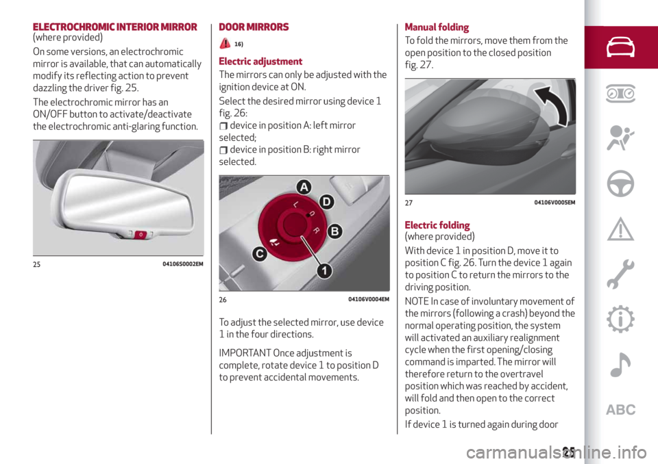 Alfa Romeo Stelvio 2019 Owners Guide ELECTROCHROMIC INTERIOR MIRROR(where provided)
On some versions, an electrochromic
mirror is available, that can automatically
modify its reflecting action to prevent
dazzling the driver fig. 25.
The Alfa Romeo Stelvio 2019 Owners Guide ELECTROCHROMIC INTERIOR MIRROR(where provided)
On some versions, an electrochromic
mirror is available, that can automatically
modify its reflecting action to prevent
dazzling the driver fig. 25.
The