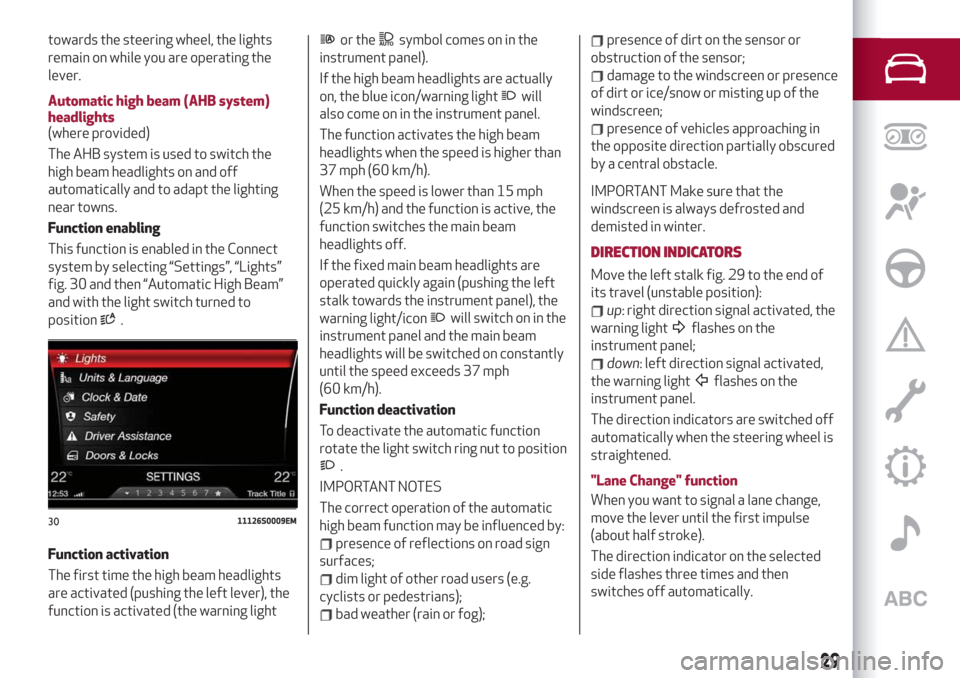 Alfa Romeo Stelvio 2019 Owners Guide towards the steering wheel, the lights
remain on while you are operating the
lever.
Automatic high beam (AHB system)
headlights
(where provided)
The AHB system is used to switch the
high beam headligh